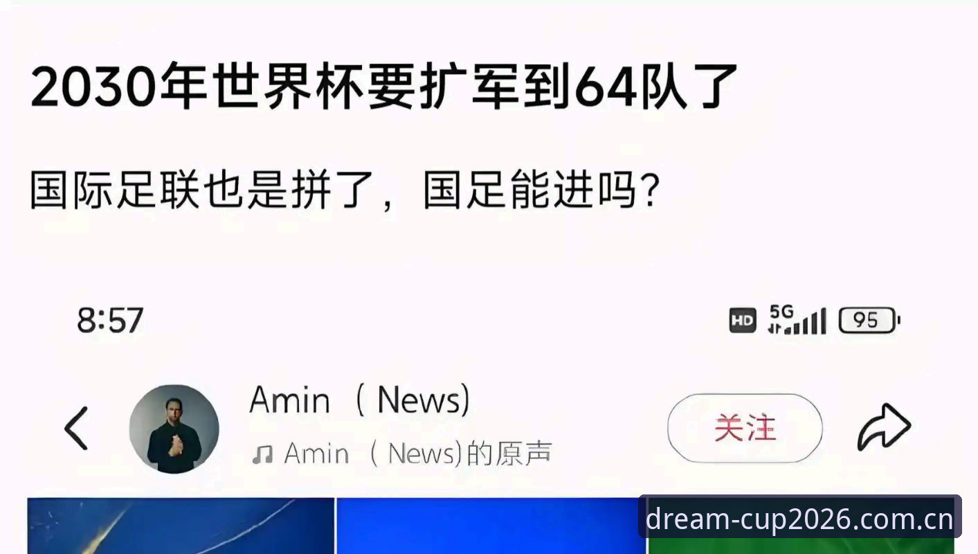 最新世界杯官方平台 2030世界杯扩军66队深度评测:中国男足迎来历史性机遇?